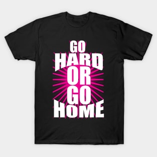 Go Hard Or Go Home tee design birthday gift graphic T-Shirt